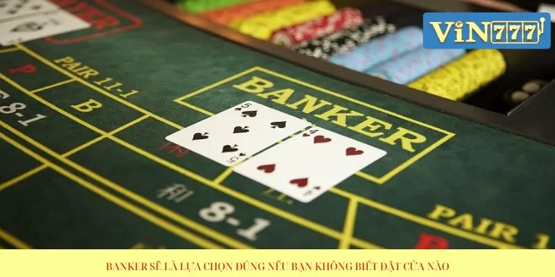 Banker sẽ là lựa chọn đúng nếu bạn không biết đặt cửa nào