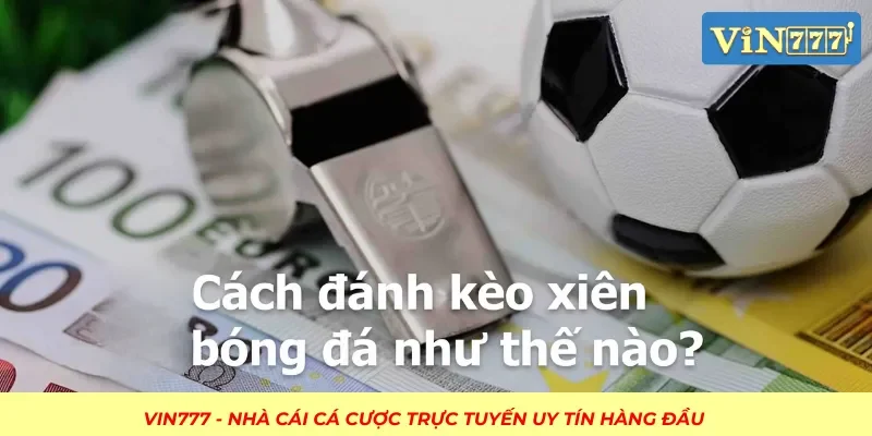 Cách đánh cược xiên tại Vin777