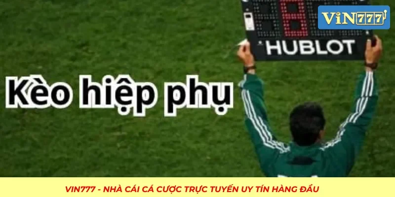 Kèo Hiệp Phụ Là Gì? Phương Pháp Bắt Kèo Chuẩn Nhất Hiện Nay