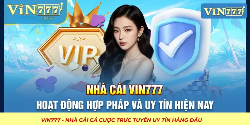 Khẳng định VIN777 hoàn toàn uy tín và hợp pháp