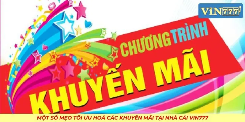 Một số mẹo tối ưu hoá các khuyến mãi tại nhà cái VIN777