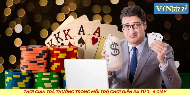 Thời gian trả thưởng trong mỗi trò chơi diễn ra từ 3 - 5 giây